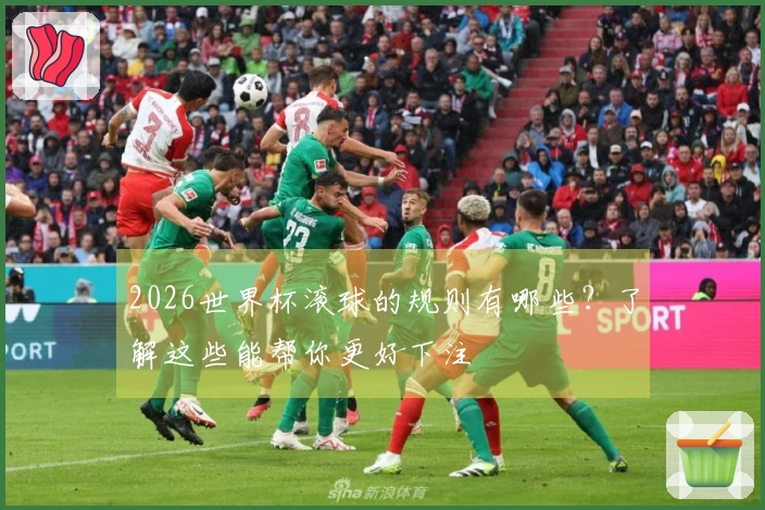 2026世界杯滚球的规则有哪些？了解这些能帮你更好下注